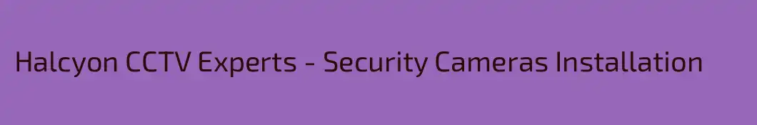 Halcyon CCTV Experts - Security Cameras Installation